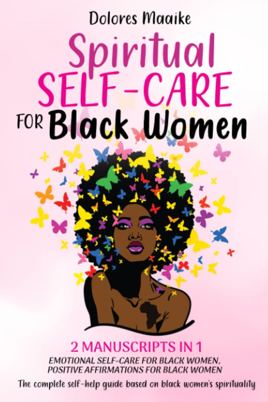 Spiritual Self-Care for Black Women: The Complete Self-Help Guide Based on Black Women’s Spirituality - 2 Manuscripts in 1: Emotional Self-Care for Black Women, Positive Affirmations for Black Women
